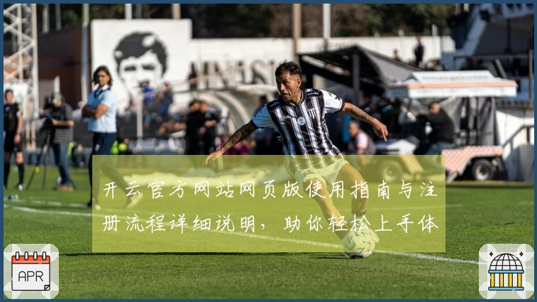 开云官方网站网页版使用指南与注册流程详细说明，助你轻松上手体验平台魅力