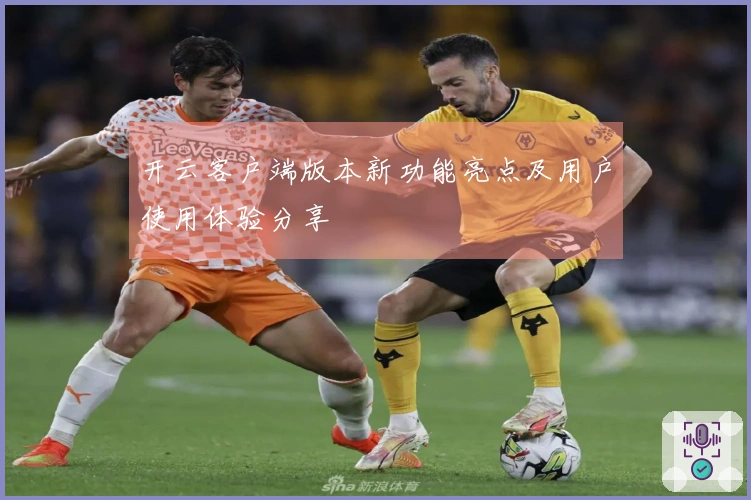 开云客户端版本新功能亮点及用户使用体验分享