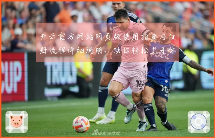 开云官方网站网页版使用指南与注册流程详细说明，助你轻松上手体验平台魅力